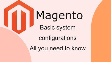 All you need to know about basic system configurations in Magento 2