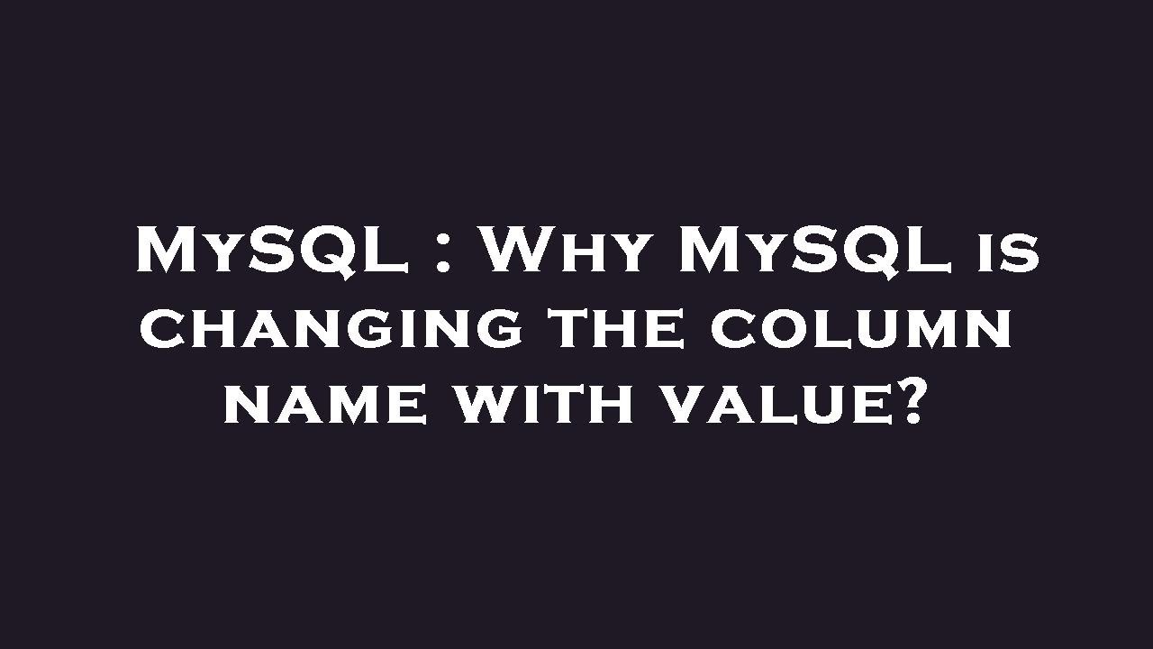 MySQL Why MySQL Is Changing The Column Name With Value YouTube mysql-why-mysql-is-changing-the-column-name-with-value-youtube