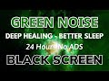 Green noise sound black screen for deep healing  better sleep in 24h no ads