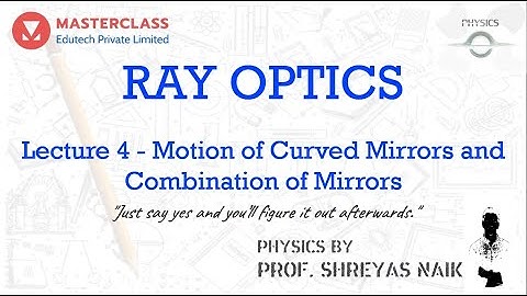 Ray Optics | Lec 4 | Motion of Curved Mirrors and Combination of Mirrors | Prof. Shreyas Naik