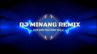 DJ MINANG REMIX 🎶 KOK DEN TAU DARI DULU