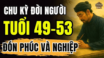 Vì Sao TUỔI 49 đến 53 Là Bước Ngoặt? - Chu Kỳ 7 Năm Đời Người Và ĐỊNH LUẬT NHÂN QUẢ | Cổ Nhân Dạy