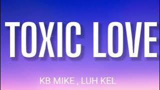 KB MIKE - TOXIC LOVE ( LYRICS ) FT . LUH KEL