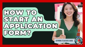How To Start An Application Form? - Aspiring Teacher Guide