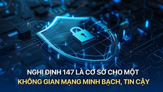 Nghị định 147 là cơ sở cho một không gian mạng minh bạch, tin cậy | VTVMoney