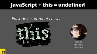 JavaScript + this = undefined (partie 01 / 03): comment casser this
