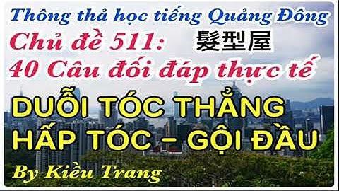 Thông thả học tiếng Quảng Đông 511: 40 câu đối đáp thực tế, duỗi tóc thẳng, hấp tóc, gội đầu