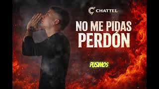 No Me Pidas Perdon Chattel