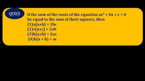 If the sum of the roots of the equation ax² + bx + c = 0 be equal to the sum of their squares, then