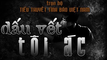 [TRỌN BỘ] DẤU VẾT TỘI ÁC I TIỂU THUYẾT TÌNH BÁO VIỆT NAM HAY NHẤT I @truyentinhbao​