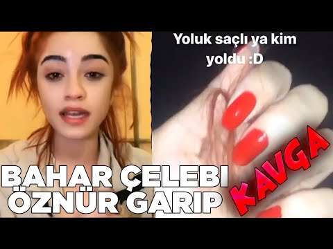 BAHAR ÇELEBİ ÖZNUR GARİP KAVGA BÜTÜN DETAYLAR TÜM GERÇEKLER