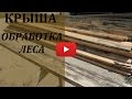 Крыша. Предварительная обработка леса.