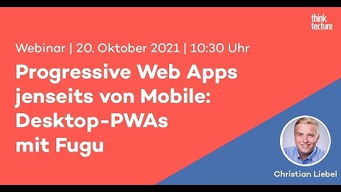 Progressive Web Apps jenseits von Mobile: Desktop-PWAs mit Fugu (Webinar vom 20.10.21)