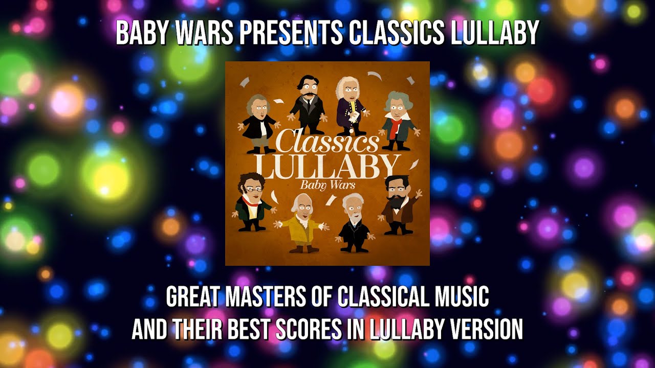 Baby Wars - Classics Lullaby (Masters of Classical Music and their Best  Scores in lullaby version)