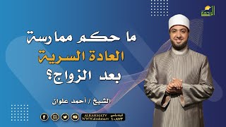 ما حكم ممارسة العادة السرية بعد الزواج ؟ الشيخ أحمد علوان