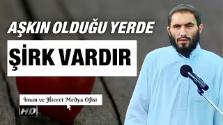 Aşkın Olduğu Yerde Şirk Vardır ! Ebu Ubeyde Hoca