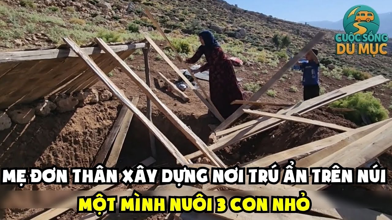 P1. Cuộc Sống Du Mục - Mẹ Đơn Thân Tự Xây Nơi Trú Ẩn Trên Núi Một MÌnh Nuôi 3 Con Nhỏ