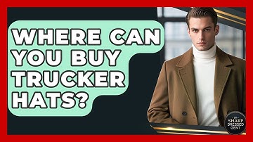 Where Can You Buy Trucker Hats? - The Sharp Dressed Gent