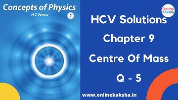 Q 5 Chapter 9 Centre of Mass HCV Solutions Online Kaksha