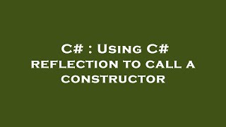 C# : Using C# reflection to call a constructor