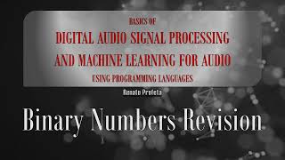 06 Binary Numbers Revision - DSP Theory:  Basics of Audio DSP and Machine Learning for Audio