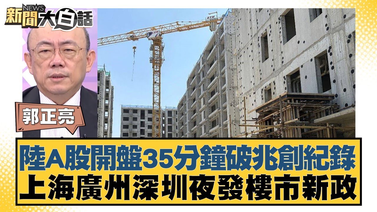 陸A股開盤35分鐘破兆創紀錄 上海廣州深圳夜發樓市新政【新聞大白話】 20240930-6｜郭正亮 介文汲 賴岳謙