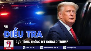 FBI điều tra cựu tổng thống Mỹ Donald Trump - VNEWS