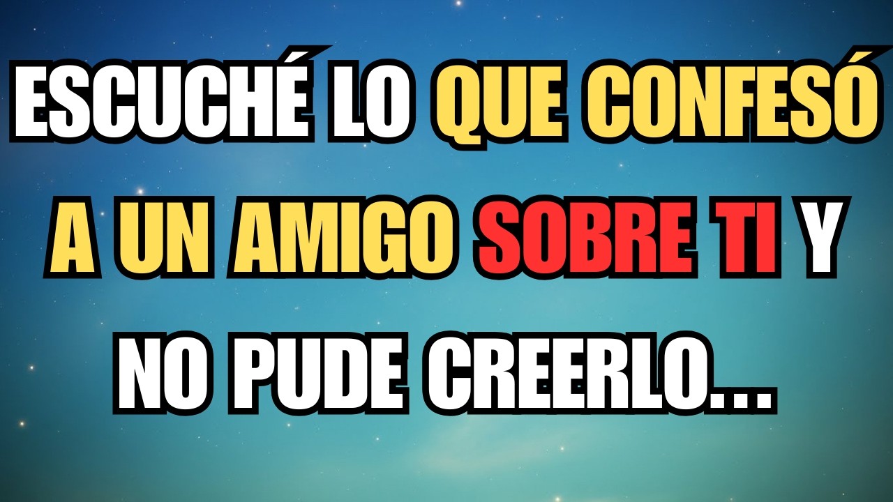ESCUCHÉ LO QUE CONFESÓ A UN AMIGO SOBRE TI Y NO PUDE CREERLO...