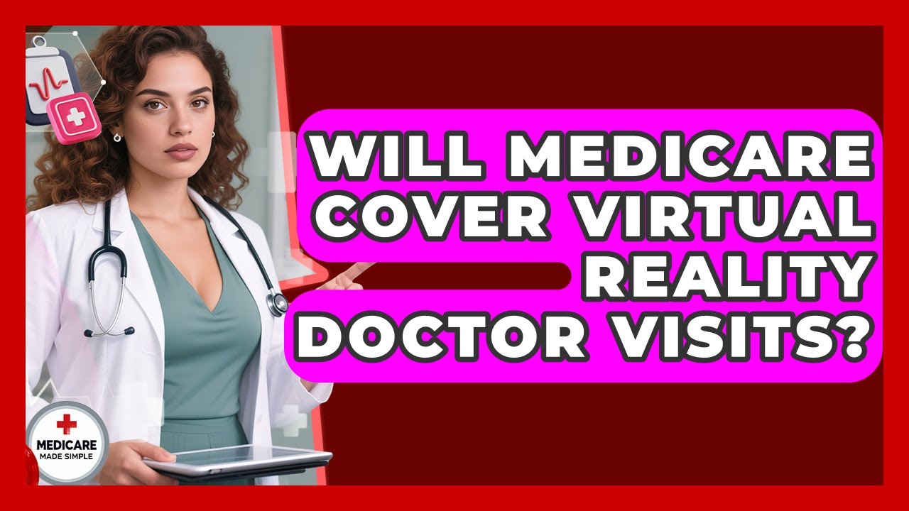 Will Medicare Cover Virtual Reality Doctor Visits? - Medicare Made Simple Guide