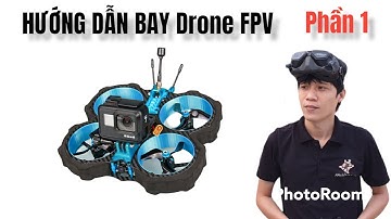 Hướng dẫn Bay Drone FPV chi tiết - Phần 1