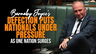 Barnaby Joyce’s Defection Puts Nationals Under Pressure as One Nation Surges