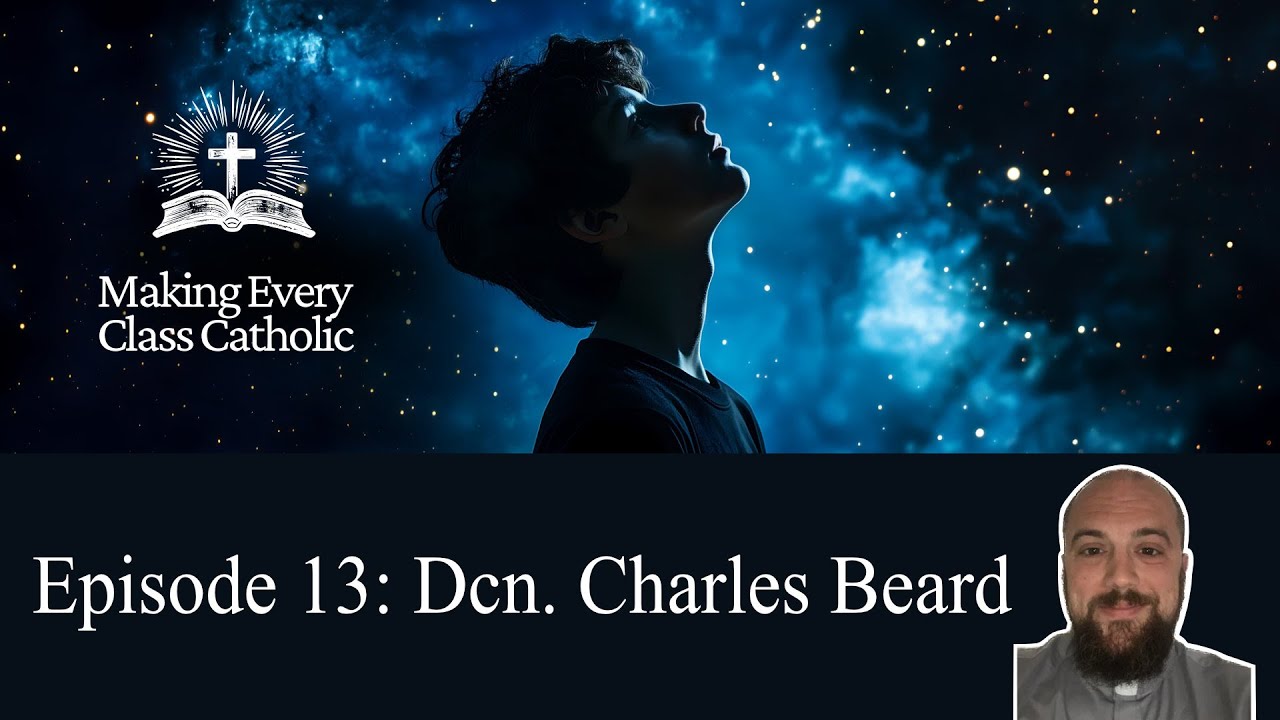 The Making Every Class Catholic Podcast - Episode 13: Deacon Charles Beard