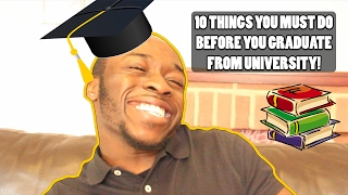 10 THINGS YOU MUST DO BEFORE YOU GRADUATE FROM UNIVERSITY!