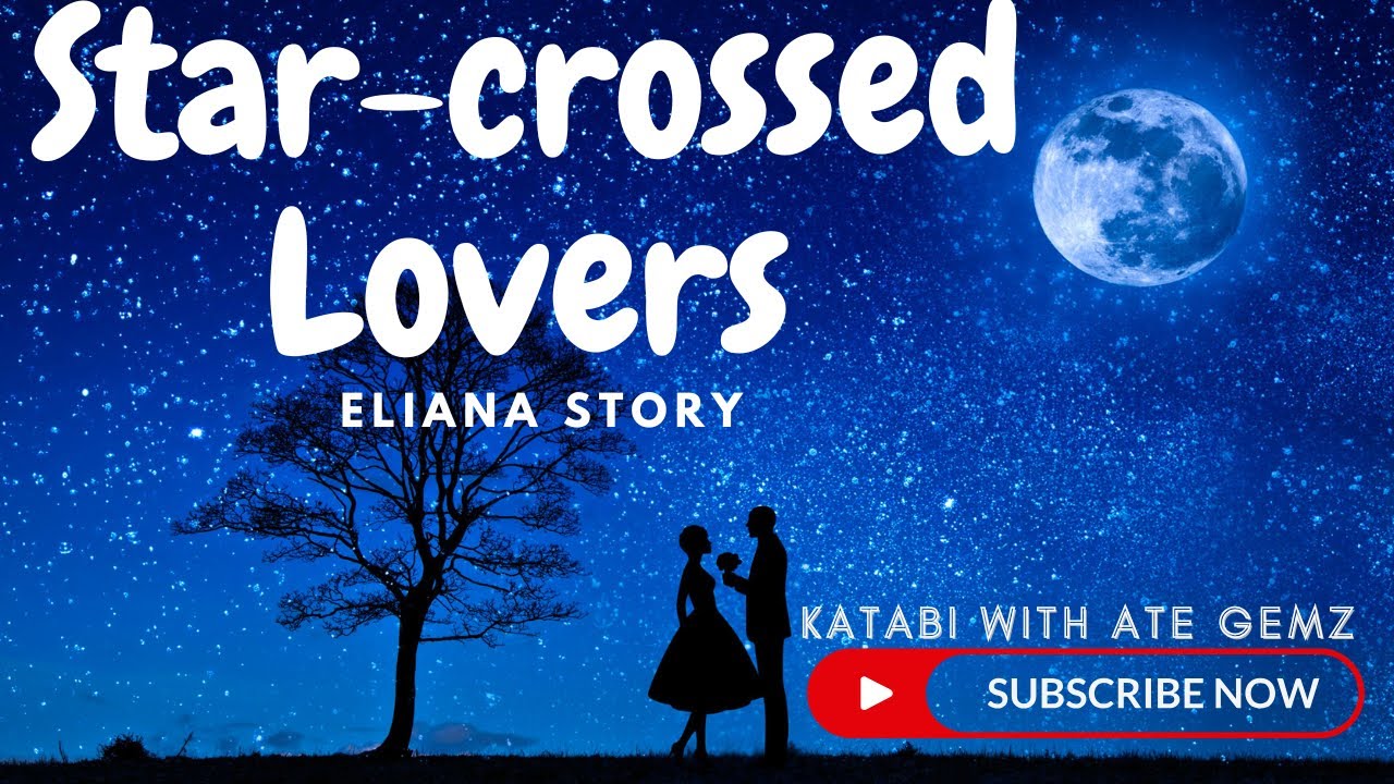 STARCROSSED LOVERS | ELIANA STORY | KATABI WITH ATE GEMZ
