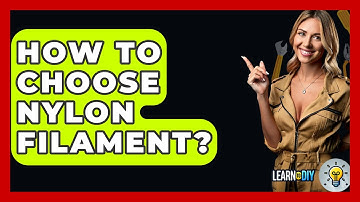 How To Choose Nylon Filament? - LearnToDIY360.com