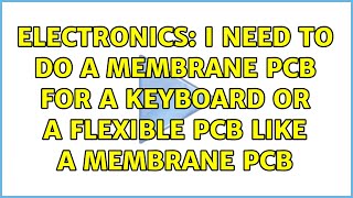 Electronics I Need To Do A Membrane Pcb For A Keyboard Or A Flexible Pcb Like A Membrane Pcb