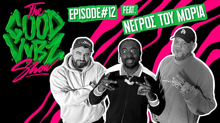 THE GOOD VYBZ SHOW #EPISODE12 Feat.NEGROS TOU MORIA ⚡