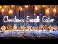 Christmas Smooth Guitar | Beautiful &amp; Relaxing Winter Smooth Jazz |  Xmas Music | Santa Playlist