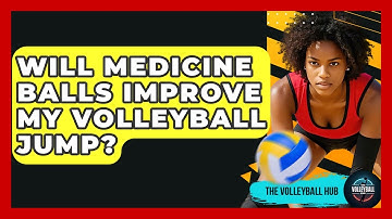 Will Medicine Balls Improve My Volleyball Jump? - The Volleyball Hub
