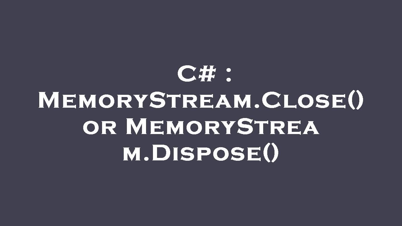 C MemoryStream.Close() or MemoryStream.Dispose() YouTube