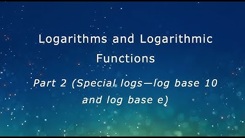 Logarithms and Logarithmic Functions -- Part 2 (Special logs)