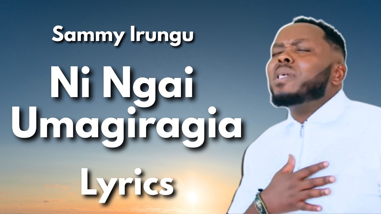 Ni Ngai Umagiragia Sammy Irungu Lyrics | Kikuyu Gospel Music 2026 song