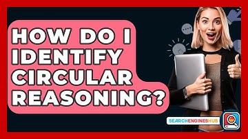 How Do I Identify Circular Reasoning? - SearchEnginesHub.com