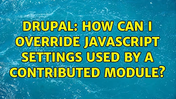 Drupal: How can I override JavaScript settings used by a contributed module? (2 Solutions!!)