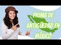 Prima de Antigüedad México. Ley Federal del Trabajo