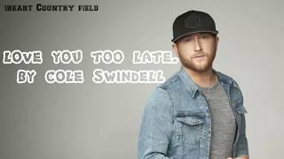 Cole swindell - Love You Too Late (Lyrics)