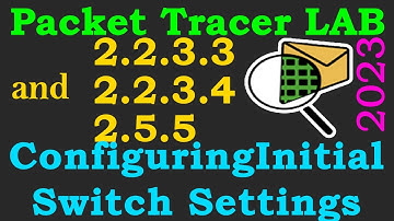 Cisco Packet Tracer LAB 2.2.3.3 | 2.2.3.4 | 2.5.5 - Configuring Initial Switch Settings | 2023