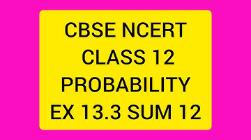 CBSE NCERT CLASS 12 MATHS PROBABILITY EX 13.3 SUM 12 (SOLUTION IN ENGLISH)