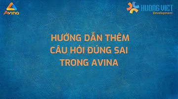 Avina Authoring Tools - Hướng dẫn thêm câu hỏi ĐÚNG SAI (Creating True or False Quizz in Avina)