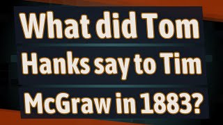What did Tom Hanks say to Tim McGraw in 1883?